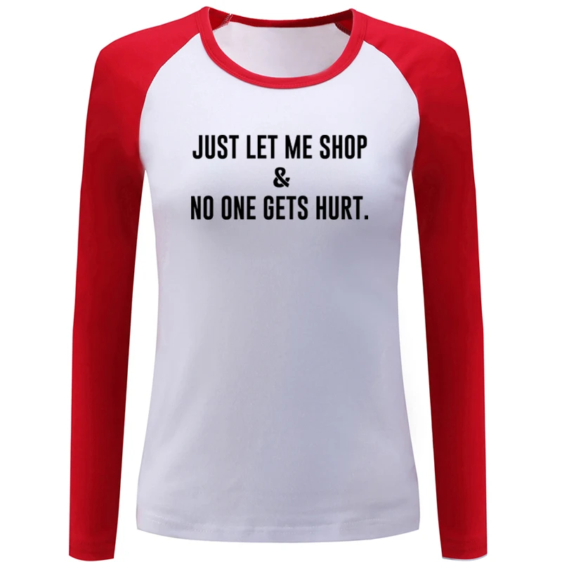 JUST LET ME SHOP &amp NO ONE GETS HURT. Design Womens Ladies Long Sleeve Printing T shirt Graphic Tee Shirt Cotton Tshirts Gift | Женская